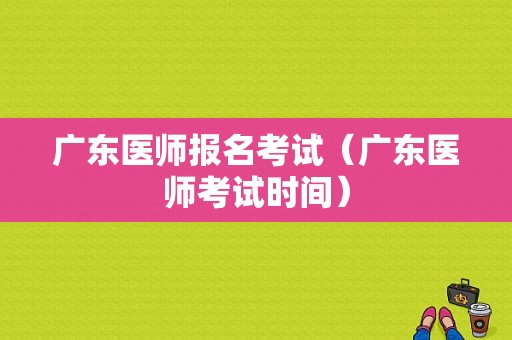 广东医师报名考试（广东医师考试时间）