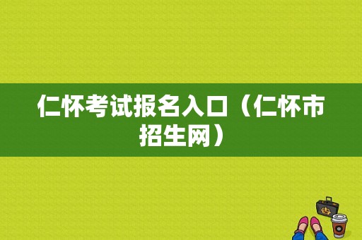 仁怀考试报名入口（仁怀市招生网）