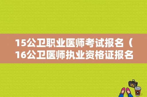 15公卫职业医师考试报名（16公卫医师执业资格证报名）