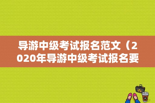 导游中级考试报名范文（2020年导游中级考试报名要求）