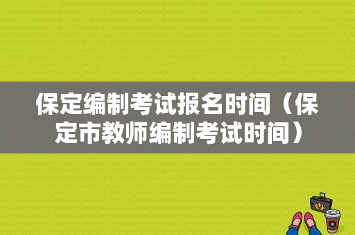 保定编制考试报名时间（保定市教师编制考试时间）