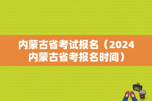 内蒙古省考试报名（2024内蒙古省考报名时间）