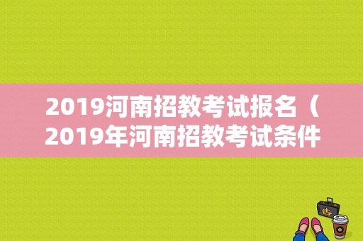 2019河南招教考试报名（2019年河南招教考试条件）