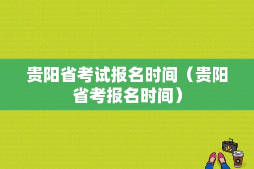 贵阳省考试报名时间（贵阳省考报名时间）