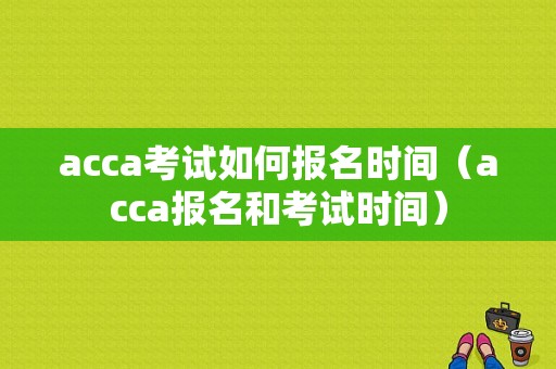 acca考试如何报名时间（acca报名和考试时间）