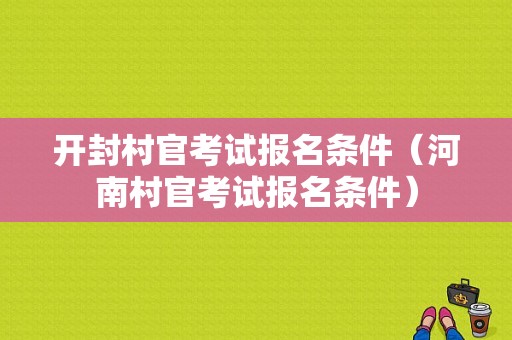 开封村官考试报名条件（河南村官考试报名条件）