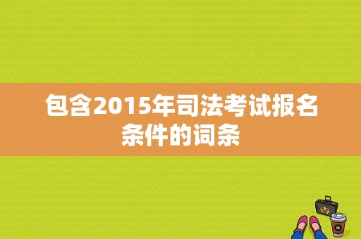 包含2015年司法考试报名条件的词条