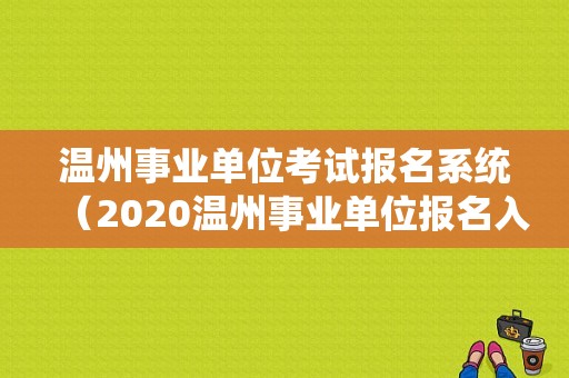 温州事业单位考试报名系统（2020温州事业单位报名入口官网）