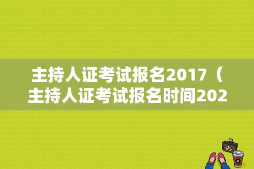 主持人证考试报名2017（主持人证考试报名时间2023广东）