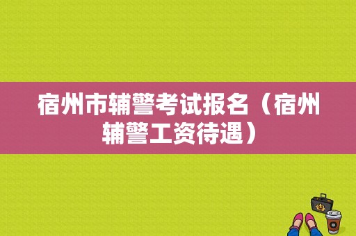 宿州市辅警考试报名（宿州辅警工资待遇）