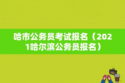 哈市公务员考试报名（2021哈尔滨公务员报名）