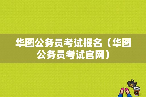 华图公务员考试报名（华图公务员考试官网）