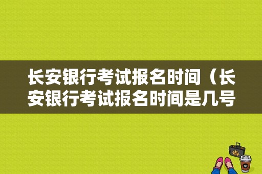 长安银行考试报名时间（长安银行考试报名时间是几号）