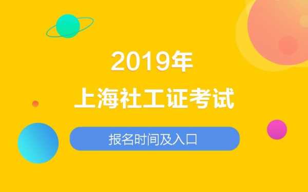 上海2019社工考试报名时间（上海2019社工考试报名时间及条件）