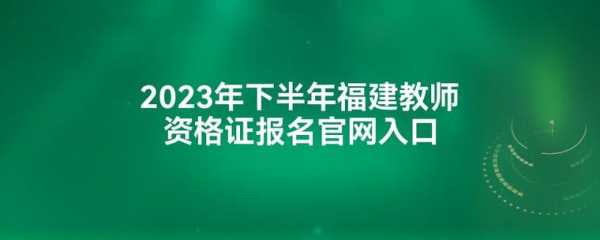 福建教师考试报名（福建教师考试报名网2023）