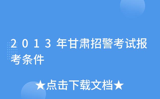 甘肃省招警察考试报名时间（甘肃省公安招警考试报考条件）