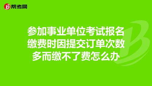 事业编考试报名缴不了费（事业编考试报名缴不了费怎么办）