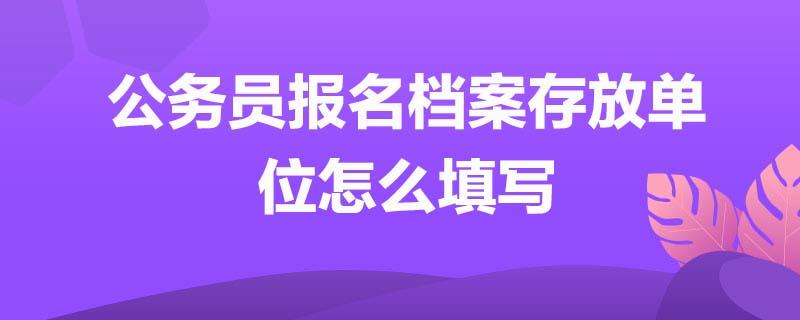 考试报名档案存放单位（报考单位档案存放何处怎么写）