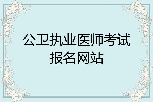 公卫执业医师考试报名网址（公卫执业医师考试报名网址查询）