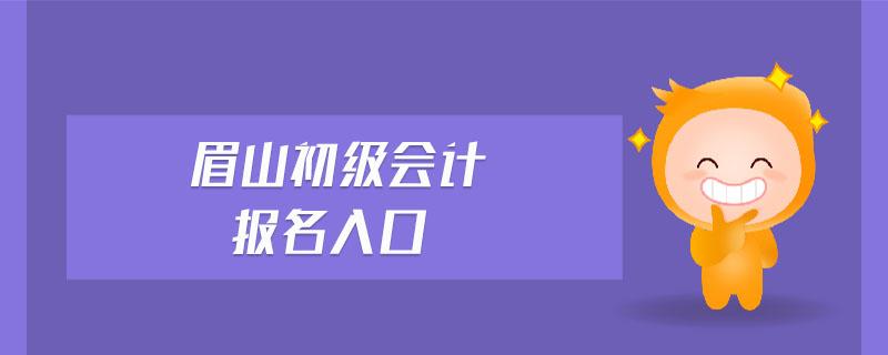 眉山会计考试报名（眉山初级会计报名地点）